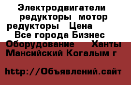 Электродвигатели, редукторы, мотор-редукторы › Цена ­ 123 - Все города Бизнес » Оборудование   . Ханты-Мансийский,Когалым г.